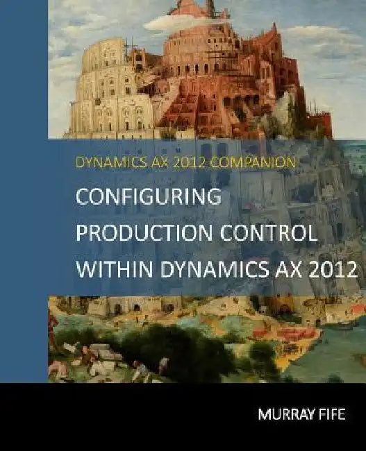 Configuring Production Control Within Dynamics AX 2012 by Murray Fife