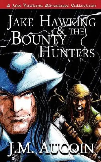 Jake Hawking & the Bounty Hunters: A Jake Hawking Adventure Collection by J. M. Aucoin