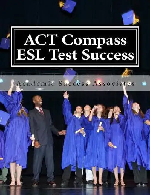 ACT Compass ESL Test Success: Practice Tests for the ACT English as a Second Language Listening, Reading, and Grammar/Usage Tests by Academic Success Associates