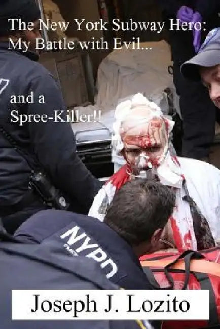The New York Subway Hero: My Battle with Evil...and a Spree-Killer!! by Joseph J. Lozito