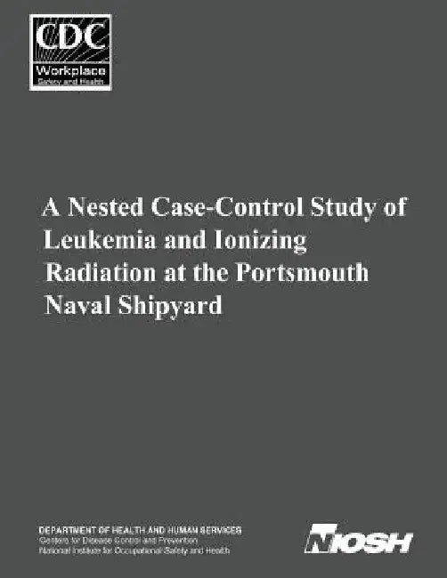 A Nested Case-Control Study of Leukemia and Ionizing Radiation at the Portsmouth Naval Shipyard by Centers for Disease Cont And Prevention