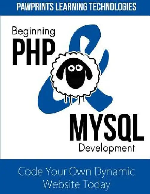 Beginning PHP & MySQL Development: Code Your Own Dynamic Website Today by Pawprints Learning Technologies