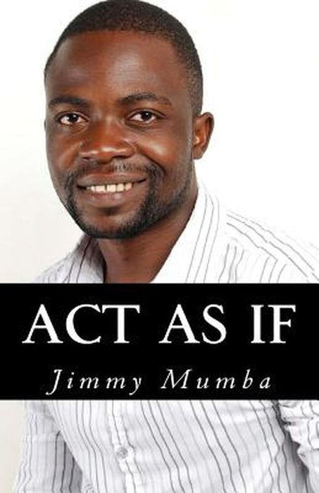 ACT as If: ACT Like the Person You Want to Be by Mumba, Jimmy