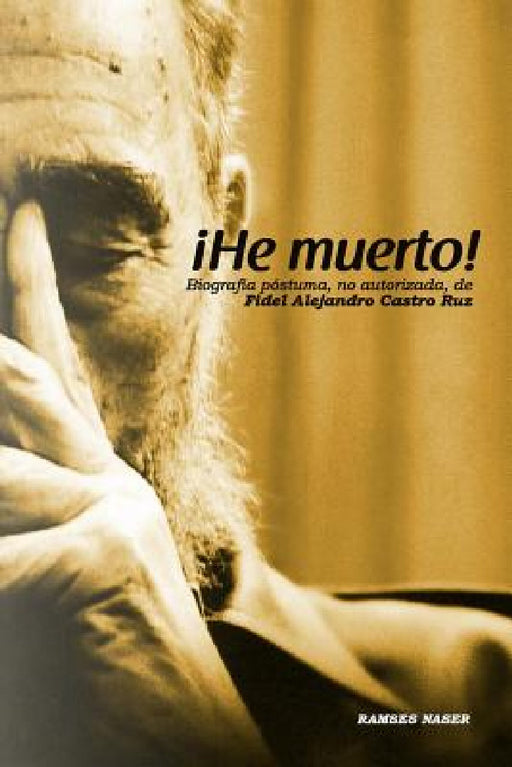!He Muerto!: Biografia postuma, no autorizada de Fidel Alejandro Castro Ruz by Ramses Naser, Naser