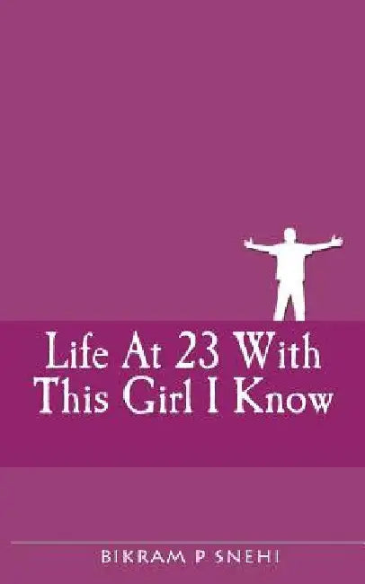 Life At 23 With This Girl I Know by Bikram Premkumar Snehi