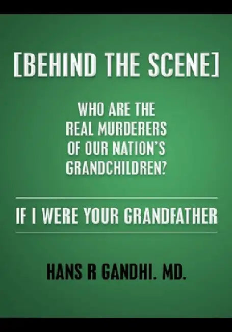 (Behind the Scene) Who are the real murderers of our nation's grandchildren?: If I Were Your Grandfather by Hans R. Gandhi