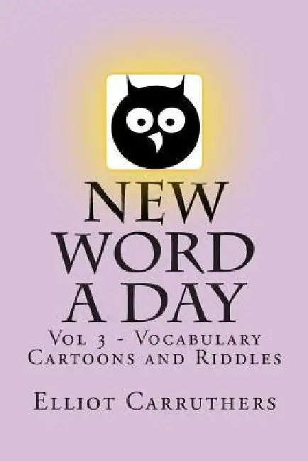 New Word A Day - Vol 3: Vocabulary Cartoons and Riddles by Elliot S. Carruthers