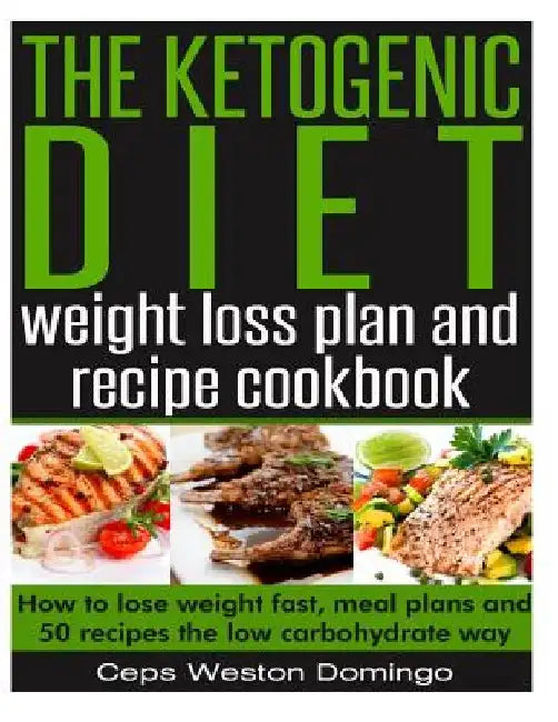 The ketogenic diet weight loss plan and recipe cookbook: How to lose weight fast, meal plans and 50 recipes the low carbohydrate way by Ceps Weston Domingo