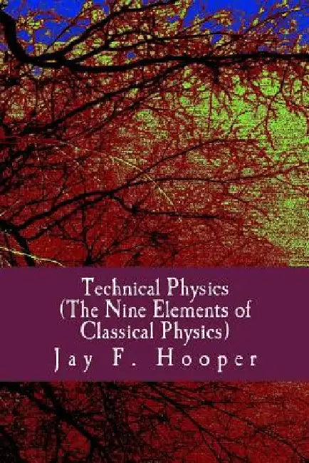Technical Physics: The Nine Elements of Classical Physics by Jay F. Hooper