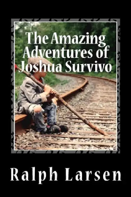 The Amazing Adventures of Joshua Survivo by Ralph Larsen