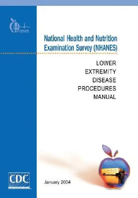 National Health and Nutrition Examination Survey (NHANES): Lower Extremity Disease Procedures Manual by Centers for Disease Cont And Prevention