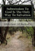 Submission To God Is The Only Way To Salvation: (A Comparative Religion Religious Research) by Abdullahi Abdulkadir