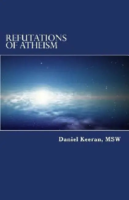 Refutations of Atheism by Daniel Keeran