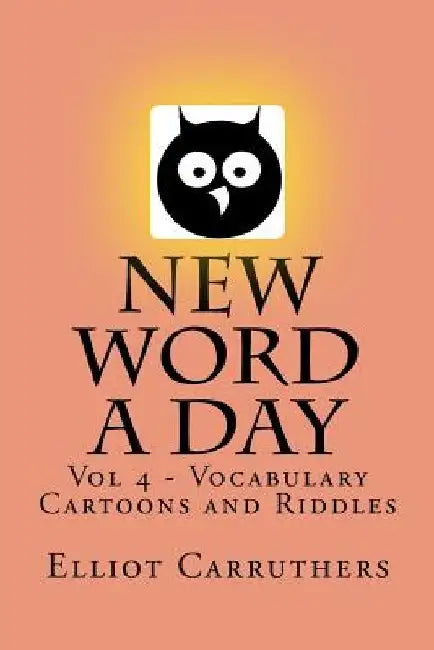 New Word A Day - Vol 4: Vocabulary Cartoons and Riddles by Elliot S. Carruthers