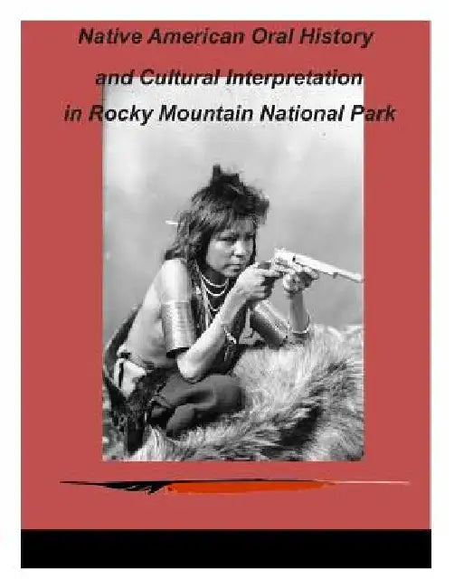Native American Oral History and Cultural Interpretation in Rocky Mountain National Park by Department of Interior