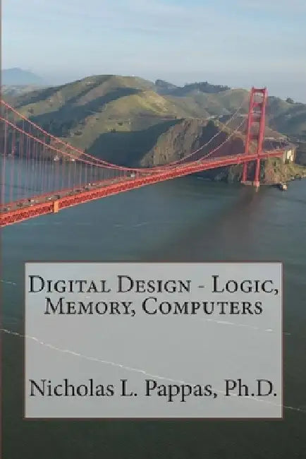 Digital Design - Logic, Memory, Computers by Nicholas L. Pappas