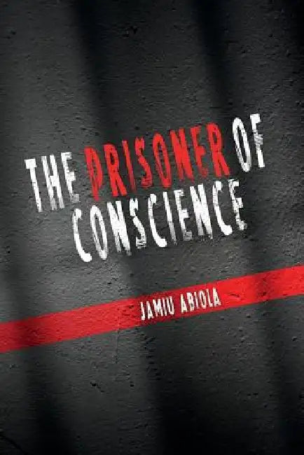 The Prisoner of Conscience by Jamiu Abiola