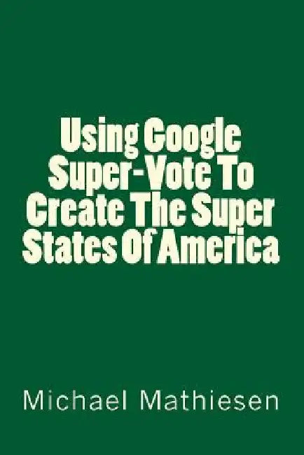 Using Google SuperVote To Create The Super States Of America by Michael Mathiesen