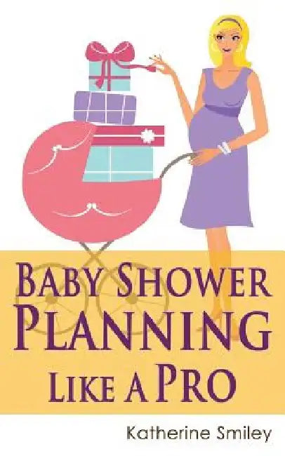Baby Shower Planning Like A Pro: A Step-by-Step Guide on How to Plan & Host the Perfect Baby Shower. Baby Shower Themes, Games, Gifts Ideas, & Checkli by Katherine Smiley