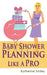 Baby Shower Planning Like A Pro: A Step-by-Step Guide on How to Plan & Host the Perfect Baby Shower. Baby Shower Themes, Games, Gifts Ideas, & Checkli by Katherine Smiley