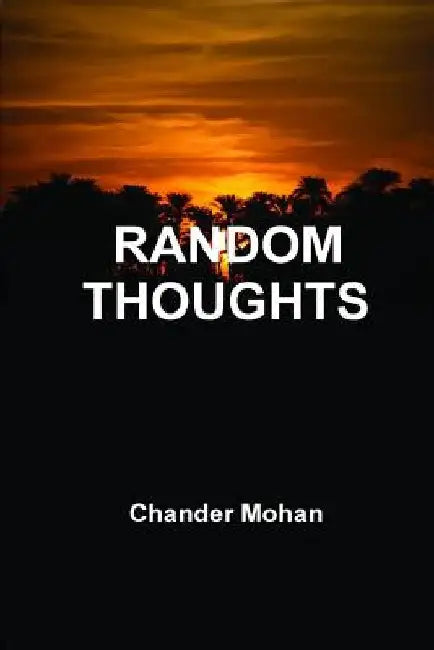 Random Thoughts by Chander Mohan