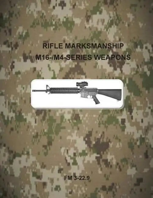 Rifle Marksmanship M16- M4-Series Weapons: Fm 3-22.9 by Department of the Army