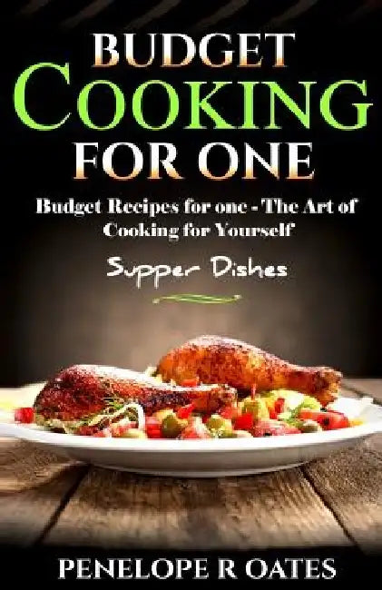 Budget Cooking for One - Supper Dishes: Budget Recipes for One - The Art of Cooking for Yourself by Penelope R. Oates