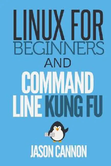 Linux for Beginners and Command Line Kung Fu by Jason Cannon