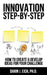 Innovation Step-by-Step: How to Create and Develop Ideas for your Challenge by Darin J. Eich