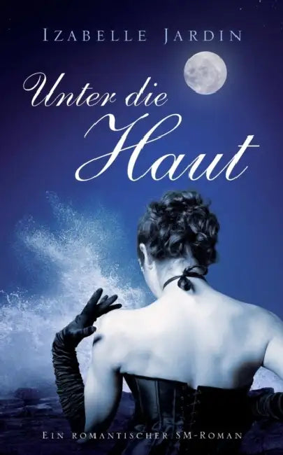 Unter die Haut: Ein romantischer SM-Roman by Izabelle Jardin
