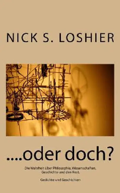 ....oder doch?: Die Wahrheit über Philosophie, Wissenschaften, Geschichte und den Rest. Gedichte und Erzählungen by Geiwitsch, Alois P.