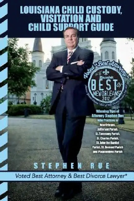 Louisiana Child Custody, Visitation and Child Support Guide: Winning Tips of Divorce Attorney Stephen Rue Who Practices in New Orleans, Jefferson Pari by Stephen Rue