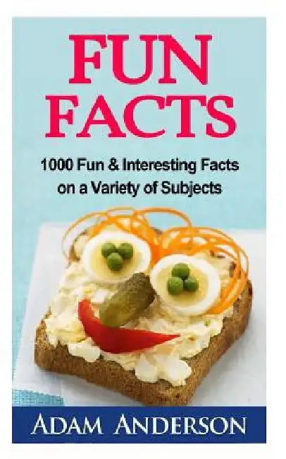 Fun Facts: 1000 Fun & Interesting Facts on a Variety of Subjects by Adam Anderson