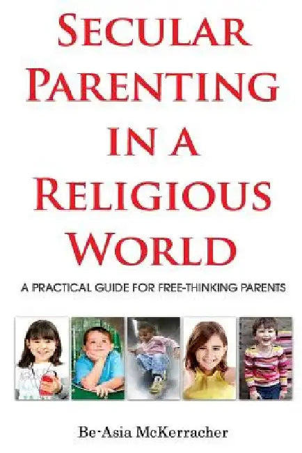 Secular Parenting in a Religious World: A Practical Guide for Free-thinking Parents by Keilah Sullivan