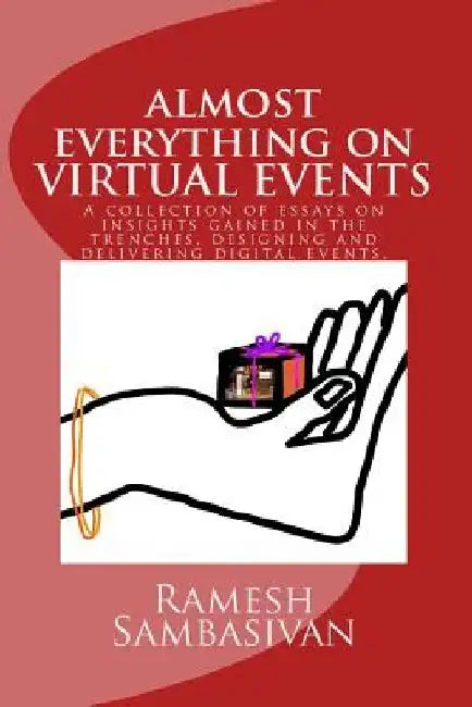 Virtual Events - Almost everything on virtual events.: A collection of essays on insights gained in the trenches, designing and delivering digital eve by Ramesh Sambasivan