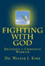 Fighting With God: Becoming a Christian Warrior by Walter J. Kime D. Min