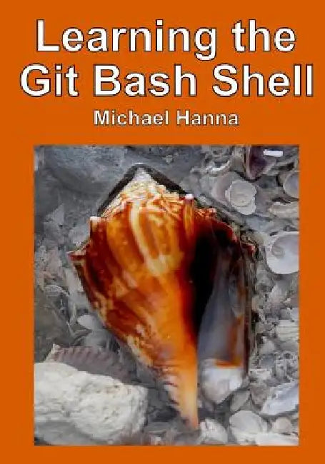 Learning the Git Bash Shell: Become a Windows Command Line Commando by Michael Hanna