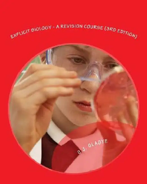 Explicit Biology - A Revision Course (3rd Edition): A revision textbook for GCE, SSCE, JAMB - UTME, POST - UTME and PRE-DEGREE. by O. J. Olaoye
