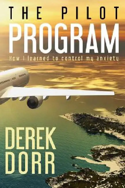 The Pilot Program: How I learned to control my anxiety. by Derek Dorr
