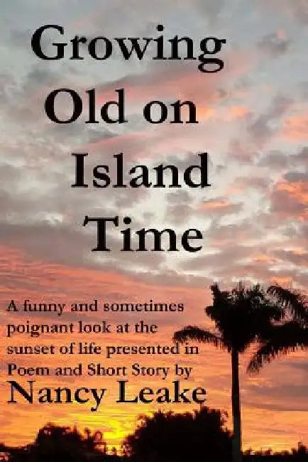 Growing Old On Island Time by Nancy June Leake