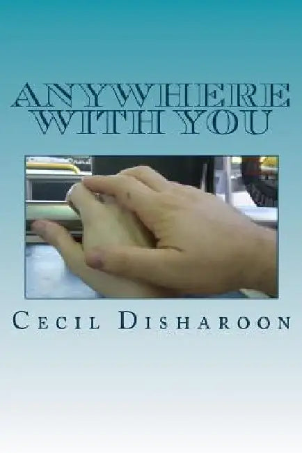 Anywhere With You: a Southern Gothic Romance by Cecil L. Disharoon Jr