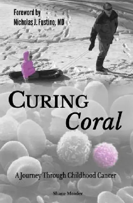 Curing Coral: A Journey Through Childhood Cancer by Shane Meader