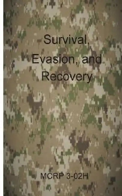 Survival, Evasion, and Recovery: McRp 3-02h by Marine Corps Combat Development Command