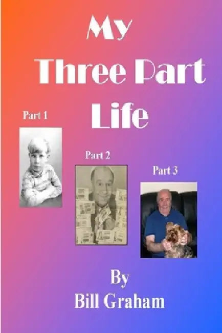 My Three Part Life by Bill Graham