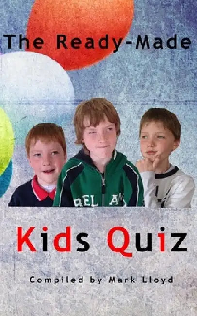 The Ready-Made Kids Quiz: 5 quizzes of 10 rounds of 10 general knowledge questions by Mark Lloyd