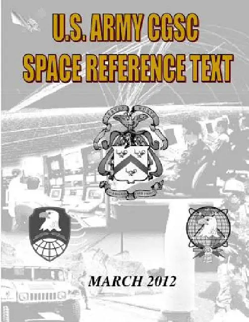 US Military Space Reference Textbook: Command and General Staff College Satellite Communications by Us Army Command a General Staff College