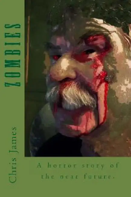 Zombies: A horror story of the near future. by Chris James