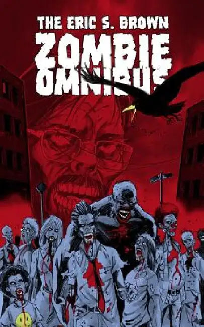 The Eric S. Brown Zombie Omnibus by Eric S. Brown