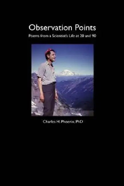 Observation Points: Poems from a Scientist's Life at 20 and 90 by Mike Phoenix, Charles H. Phoenix