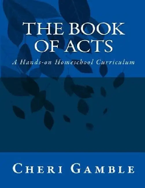 The Book of Acts: A Hands-on Homeschool Curriculum by Cheri L. Gamble